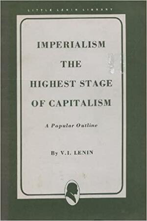 Imperialism, the Highest Stage of Capitalism: A Popular Outline by Vladimir Lenin, Vladimir Lenin