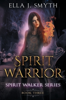 Spirit Warrior: Book Three of the Spirit Walker Series by Ella J. Smyth