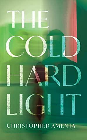 The Cold Hard Light by Christopher Amenta, Christopher Amenta