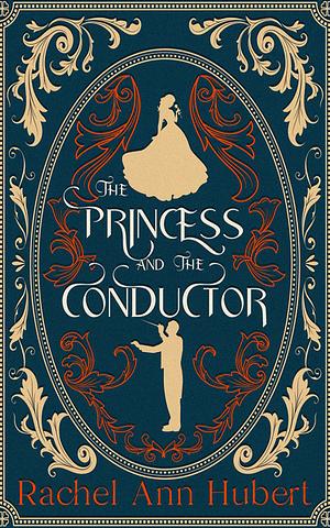 The Princess and the Conductor by Rachel Ann Hubert