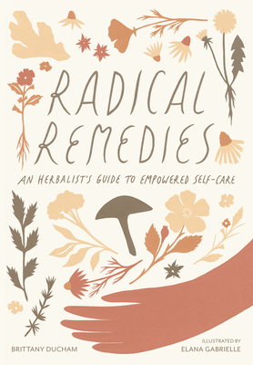 Radical Remedies: An Herbalist's Guide to Empowered Self-Care by Brittany Ducham