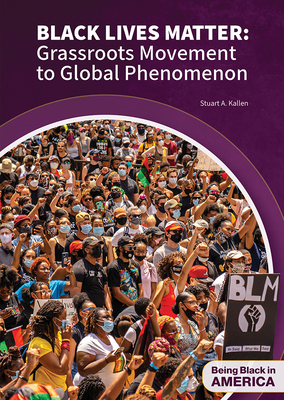 Black Lives Matter: Grassroots Movement to Global Phenomenon by Stuart A. Kallen