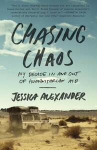 Chasing Chaos: My Decade in and Out of Humanitarian Aid by Jessica Alexander