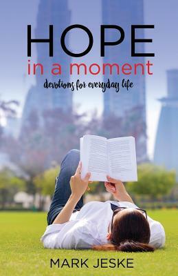 Hope in a Moment: Devotions for Everyday Life by Mark Jeske