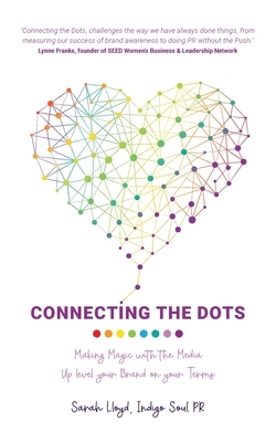 Connecting The Dots: Making Magic with the Media - Up level your Brand on your terms by Sarah Lloyd