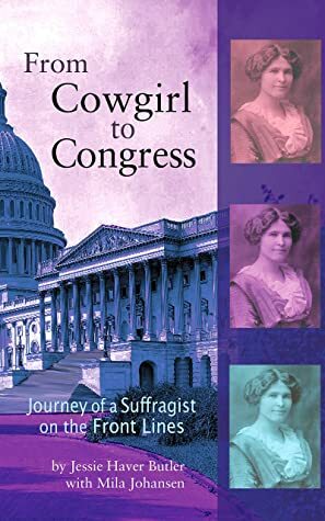 From Cowgirl to Congress: Journey of a Suffragist on the Front Lines by Mila Johansen, Jessie Butler