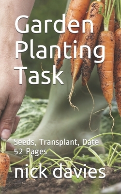 Garden Planting Task: Seeds, Transplant, Date 52 Pages by Nick Davies