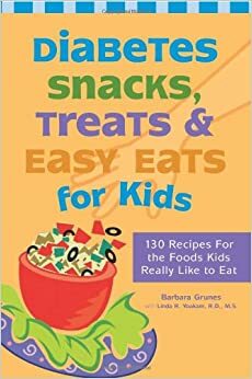 Diabetes Snacks, Treats and Easy Eats for Kids: 130 Recipes for the Foods Kids Really Like to Eat by Barbara Grunes, Linda R. Yoakam