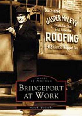 Bridgeport at Work by Mary K. Witkowski