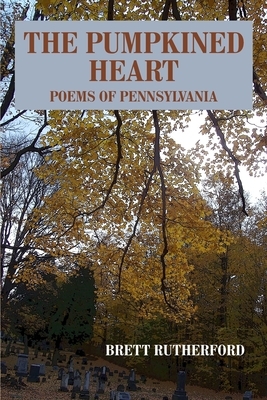 The Pumpkined Heart: Poems of Pennsylvania by Brett Rutherford