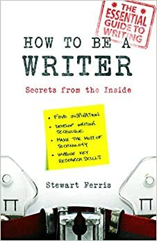 How to Be a Writer: Secrets from the Inside by Stewart Ferris