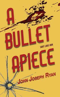 A Bullet Apiece: Saint Louis Noir by John Joseph Ryan