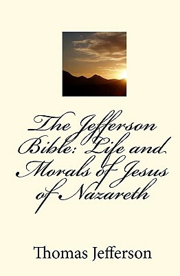 The Jefferson Bible: Life and Morals of Jesus of Nazareth by Thomas Jefferson