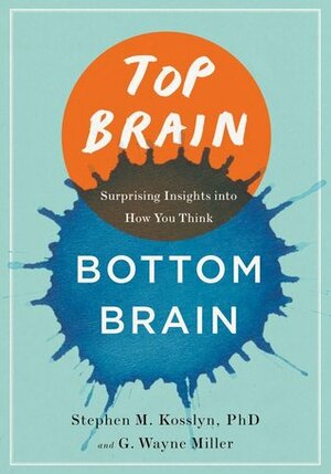 Top Brain, Bottom Brain: Surprising Insights into How You Think by G. Wayne Miller, Stephen M. Kosslyn
