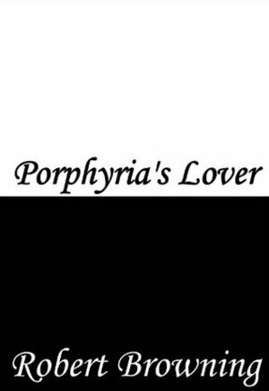 Porphyria's Lover by Robert Browning