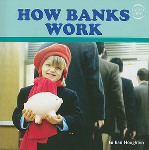 How Banks Work by Gillian Houghton