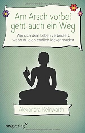 Am Arsch vorbei geht auch ein Weg: Wie sich mein Leben von Grund auf verändert hat, als ich mich endlich locker gemacht habe by Alexandra Reinwarth