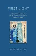 First Light: Encountering Edward Said and the Late-Style Jewish Prophetic in the New Diaspora by Marc H. Ellis