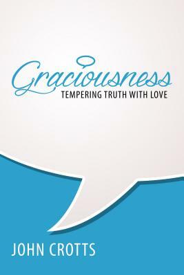 Graciousness: Tempering Truth with Love by John Crotts