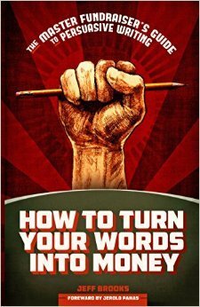 How to Turn Your Words Into Money: The Master Fundraiser's Guide to Persuasive Writing by Jeff Brooks