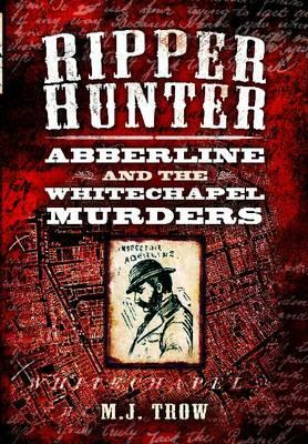Ripper Hunter: Abberline and the Whitechapel Murders by M.J. Trow