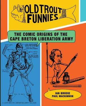 Old Trout Funnies: The Comic Origins of the Cape Breton Liberation Army by Ian Brodie