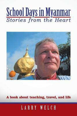 School Days in Myanmar: Stories from the Heart by Larry Welch