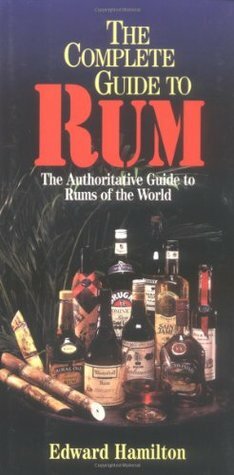 The Complete Guide to Rum: A Guide to Rums of the World by Edward Hamilton