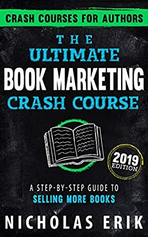 The Ultimate Book Marketing Crash Course: A Step-by-Step Guide to Selling More Books (2019 Edition) (Crash Courses for Authors) by Nicholas Erik