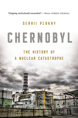 Chernobyl: The History of a Nuclear Catastrophe by Serhii Plokhy