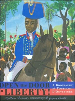 Open the Door to Liberty!: A Biography of Toussaint L'Ouverture by Anne Rockwell