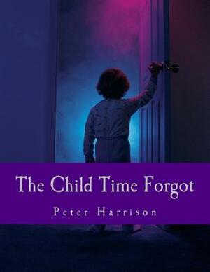 The Child Time Forgot by Peter Harrison