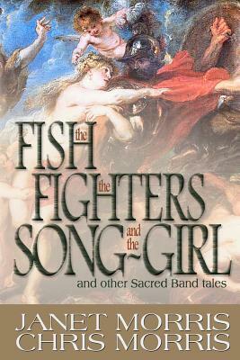 The Fish the Fighters and the Song-Girl: Sacred Band of Stepsons: Sacred Band Tales 2 by Janet Morris, Chris Morris
