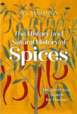 The History and Natural History of Spices: The 5000-year Search for Flavour by Ian Anderson
