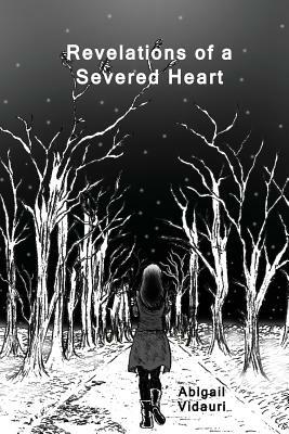 Revelations of a Severed Heart by Abigail Vidauri