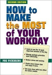 How to Make the Most of Your Workday by Jonathan Clark, Peg Pickering