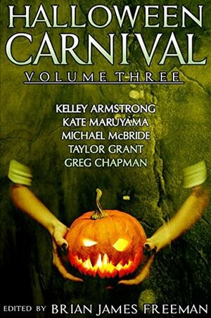 Halloween Carnival Volume 3 by Greg Chapman, Brian James Freeman, Kate Maruyama, Taylor Grant, Michael McBride, Kelley Armstrong