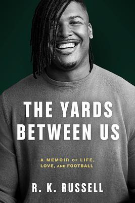 The Yards Between Us: A Memoir of Life, Love, and Football by R.K. Russell