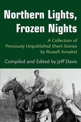Northern Lights, Frozen Nights: A Collection of Previously Unpublished Short Stories by Russell Annabel by Jeff Davis