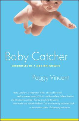 Baby Catcher: Chronicles of a Modern Midwife by Peggy Vincent, Peggy Vincent