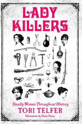 Lady Killers: Deadly Women Throughout History by Tori Telfer