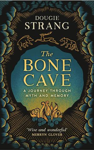 The Bone Cave: A Journey Through Myth and Memory by Dougie Strang