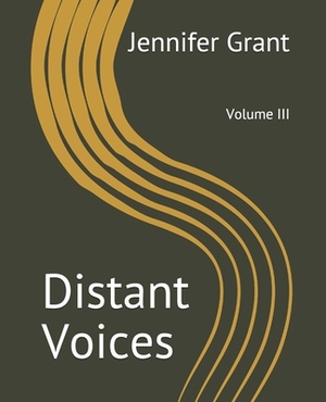 Distant Voices: Volume III by Jennifer Grant