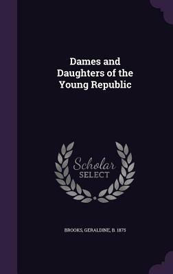 Dames and Daughters of the Young Republic by Geraldine Brooks