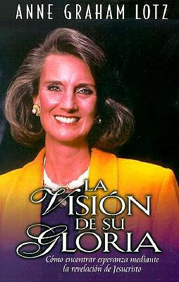 La Visión de Su Gloria = The Vision of His Glory by Anne Graham Lotz