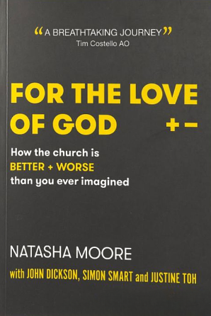 For the Love of God: How the Church is Better and Worse Than You Ever Imagined by John Dickson, Simon Smart, Justine Toh, Natasha Moore