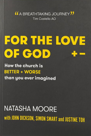 For the Love of God: How the Church is Better and Worse Than You Ever Imagined by John Dickson, Natasha Moore, Simon Smart, Justine Toh