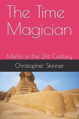 The Time Magician: Merlin in the 21st Century by Christopher Skinner