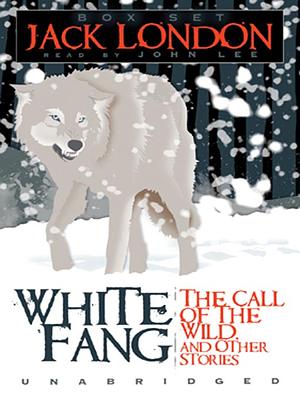 White Fang - The Call of the Wild and Other Stories by Jack London