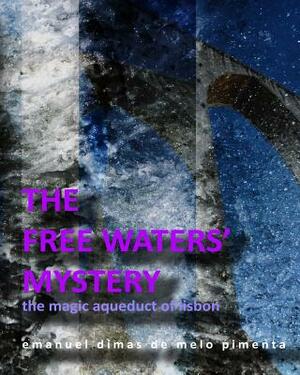 The Free Waters' Mystery: The Magical Aqueduct of Lisbon by Emanuel Dimas De Melo Pimenta